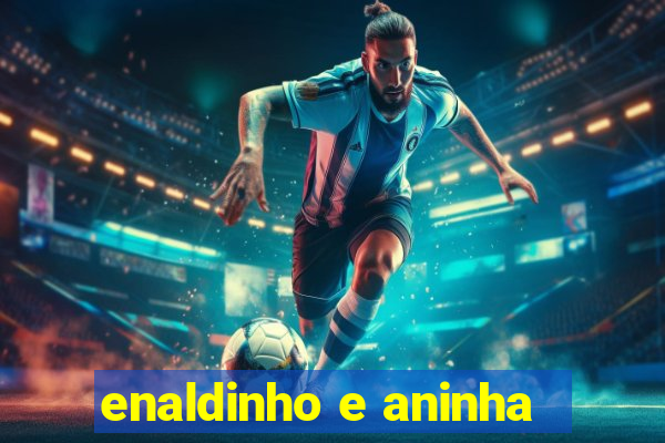 enaldinho e aninha